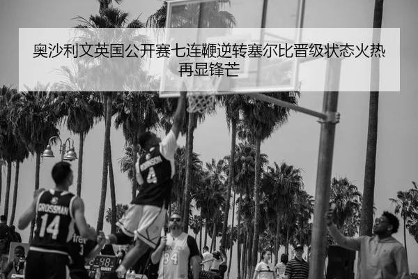奥沙利文英国公开赛七连鞭逆转塞尔比晋级状态火热再显锋芒